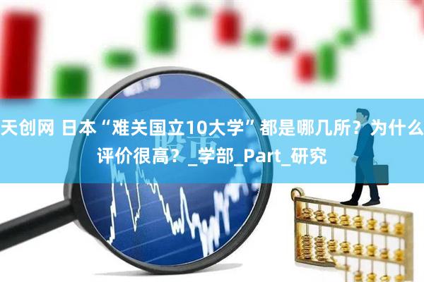天创网 日本“难关国立10大学”都是哪几所？为什么评价很高？_学部_Part_研究