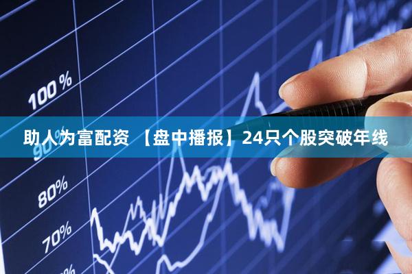 助人为富配资 【盘中播报】24只个股突破年线