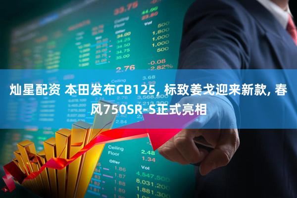 灿星配资 本田发布CB125, 标致姜戈迎来新款, 春风750SR-S正式亮相